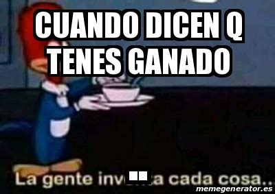 Meme Personalizado Cuando Dicen Q Tenes Ganado 31106036