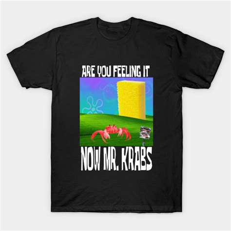 Are You Feeling It Now Mrkrabs Spongebob Meme T Shirt