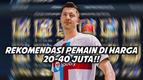 REKOMENDASI PEMAIN DI HARGA 20 40 JUTA PEMAINNYA BAGUS SEMUA FIFA