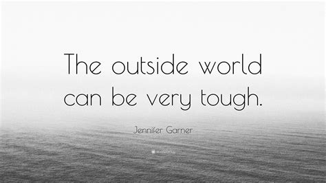 Jennifer Garner Quote: “The outside world can be very tough.”