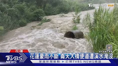 花蓮豪雨不斷 崙天大橋便道遭溪水淹沒｜tvbs新聞 Tvbsnews01 Youtube