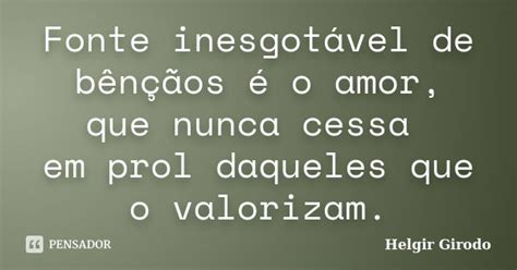 Fonte inesgotável de bênçãos é o Helgir Girodo Pensador