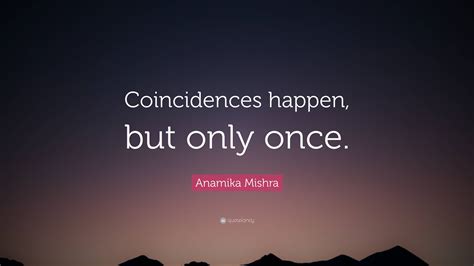 Anamika Mishra Quote Coincidences Happen But Only Once