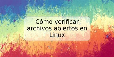 C Mo Verificar Archivos Abiertos En Linux Trspos