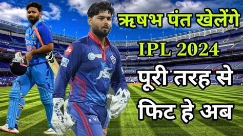 Rishabh Pant अब पर तरह स फट ह खलग 2024 IPL Delhi