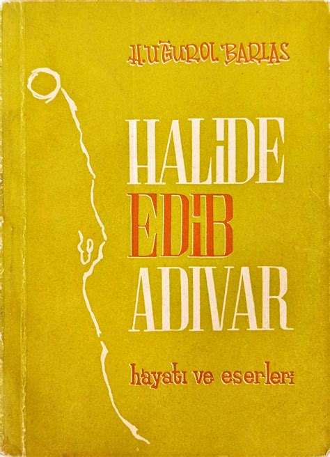 Halide Edib Adıvar Hayatı ve Eserleri H Uğurol Barlas İstanbul