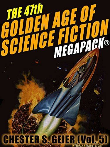 The 47th Golden Age Of Science Fiction MEGAPACK Chester S Geier By