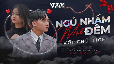 Ngủ Nhầm Một Đêm Với Chủ Tịch Phim Tổng Tài Chủ Tịch Hay Nhất SVM