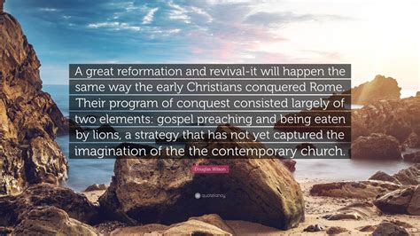 Douglas Wilson Quote A Great Reformation And Revival It Will Happen