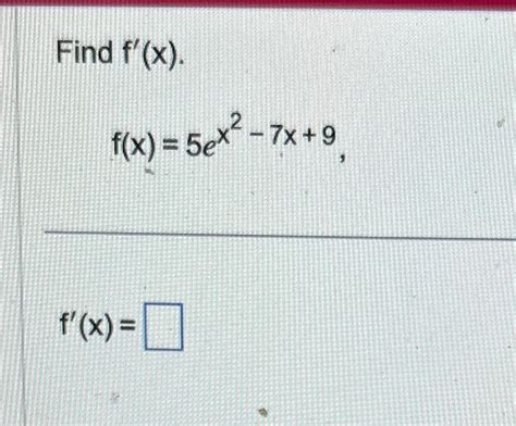 Solved Find F′ X F X 5ex2−7x 9 F′ X