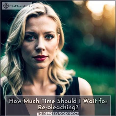 How Long To Wait Between Bleaching Hair Get The Facts Now