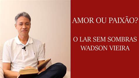 Amor ou paixão O lar sem sombras Wadson Vieira YouTube