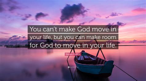 Steven Furtick Quote You Cant Make God Move In Your Life But You