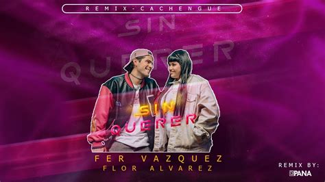 Sin Querer Remix Dj Pana X Fer Vazquez X Flor Alvarez Youtube