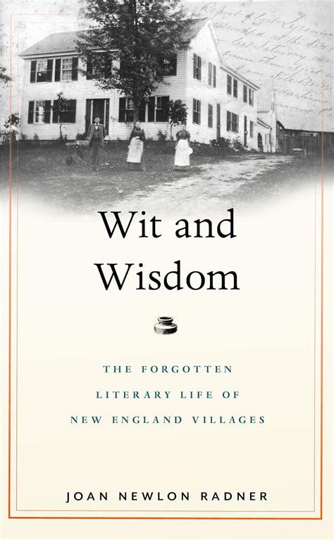 Wit And Wisdom The Forgotten Literary Life Of New England Villages Radner Joan Newlon