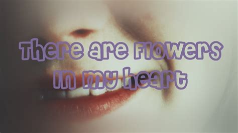 There Are Flowers In My Heart Youtube