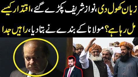 Zuban Khol Di Nawaz Sharif Pakry Gaye Power Main Kesy Arhy Maulana K