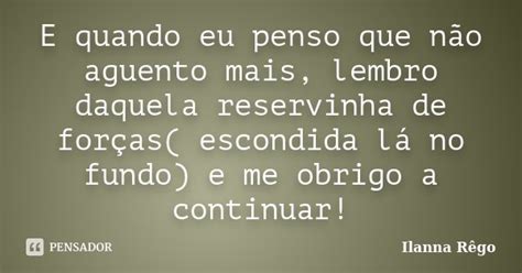 E quando eu penso que não aguento mais Ilanna Rêgo Pensador