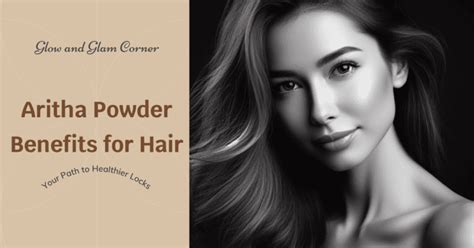 Aritha Powder Benefits for Hair: Your Path to Healthier Locks – Glow and Glam Corner