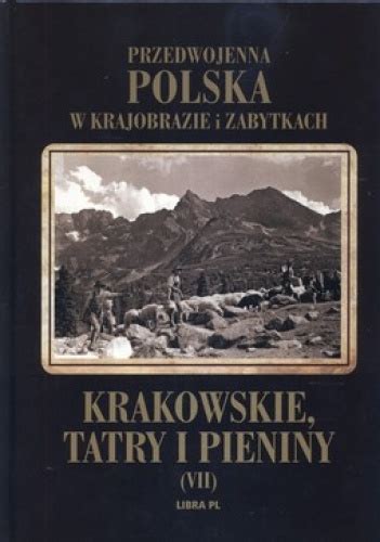 Przedwojenna Polska W Krajobrazie I Zabytkach Tom Krakowskie Tatry