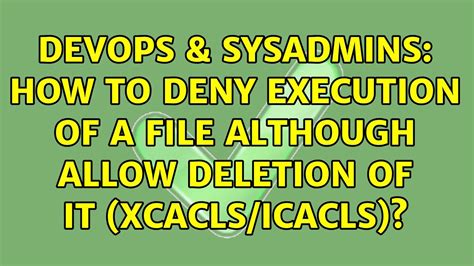 Devops Sysadmins How To Deny Execution Of A File Although Allow