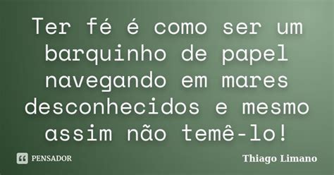 Ter Fé é Como Ser Um Barquinho De Thiago Limano Pensador