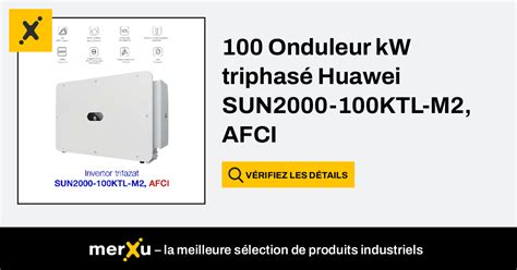 onduleurs 100 kW triphasé Huawei SUN2000 100KTL M2 AFCI merXu