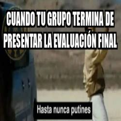 Meme Personalizado Cuando tu grupo termina de presentar la evaluación