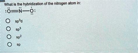 SOLVED: What is the hybridization of the nitrogen atom in: o-=N 0: sp3d ...