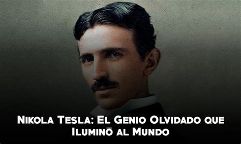 Nikola Tesla El Genio Olvidado Que Ilumin Al Mundo M Xico Comunica