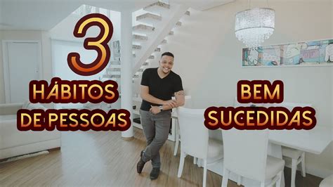 3 HÁbitos De Pessoas Bem Sucedidas Youtube