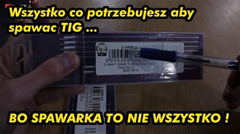 Wszystko Co Potrzebujesz Aby Spawac TIG Bo Spawarka To Nie Wszystko