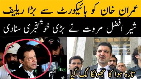 Imran Khan Ko High Court Se Bara Releif Mil Gaya Sher Afzal Marwat Nay