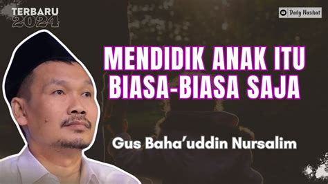 Gus Baha Mendidik Anak Itu Biasa Biasa Saja Ngaji Gus Baha Terbaru