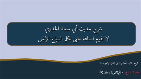 ٣١ شرح حديث أبي سعيد لا تقوم الساعة حتى تكلم السباع الإنس لفضيلة