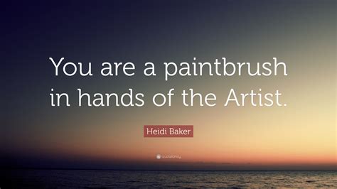 Heidi Baker Quote: “You are a paintbrush in hands of the Artist.”