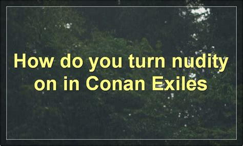 How To Turn Nudity Off Or On In Conan Exiles