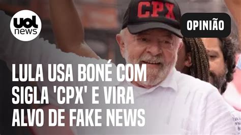 Lula Usa Bon Sigla Cpx E Vira Alvo De Fake News De Apoiadores De