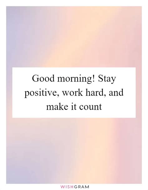 Good Morning! Stay Positive, Work Hard, And Make It Count | Messages ...