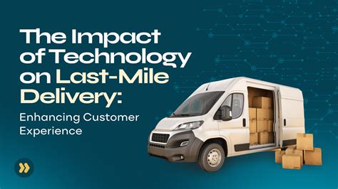 The Impact Of Technology On Last Mile Delivery Enhancing Customer