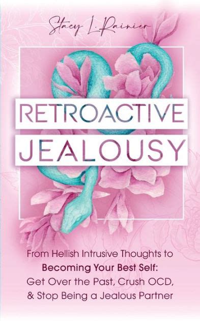 Retroactive Jealousy From Hellish Intrusive Thoughts To Becoming Your