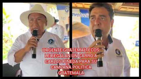 Urgente Guatemaltecos Le Regalan Un Carro A Carlos Pineda Para Su