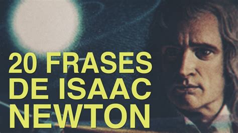 Frases De Isaac Newton Fundador De La F Sica Cl Sica Youtube