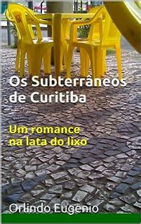 Os Subterrâneos de Curitiba Um romance na lata do lixo eBook Resumo