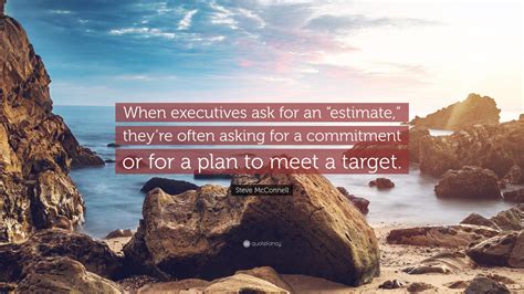 Steve Mcconnell Quote When Executives Ask For An Estimate” Theyre