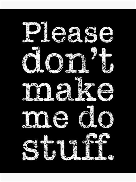 Please Dont Make Me Do Stuff Poster By Grafisbro99 Redbubble