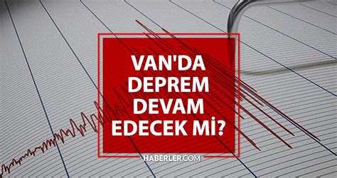 Van da deprem devam edecek mi Van da artçı depremlerin devam etme