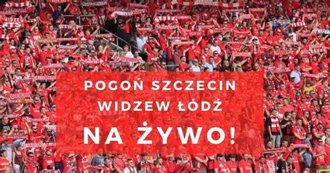 Pogo Szczecin Widzew D Relacja Na Ywo Led Wynik