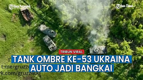 Pasukan Putin Lemparkan Granat Mematikan Ke Tank Ombre Ke 53 Ukraina