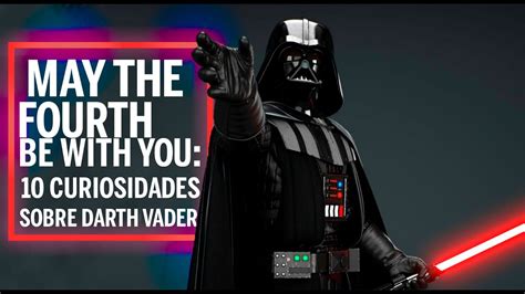 May The Fourth Be With You Conoce Estas Curiosidades Sobre Darth